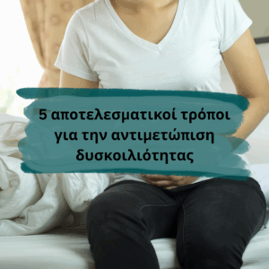 5 αποτελεσματικοί τρόποι για την αντιμετώπιση δυσκοιλιότητας